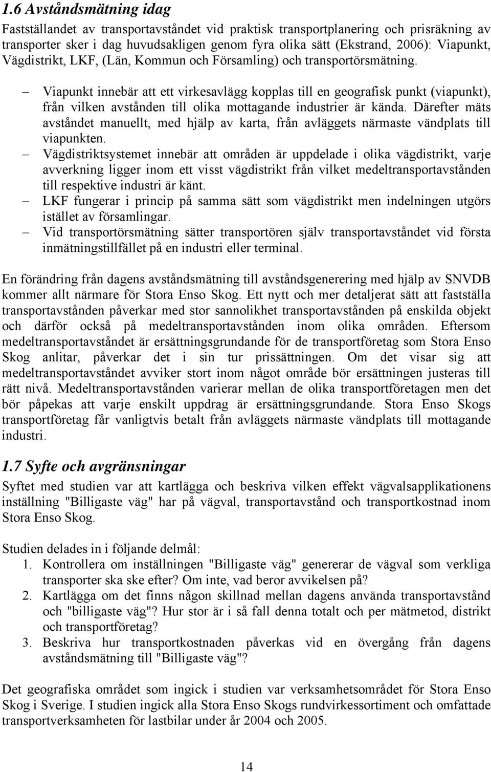 Viapunkt innebär att ett virkesavlägg kopplas till en geografisk punkt (viapunkt), från vilken avstånden till olika mottagande industrier är kända.