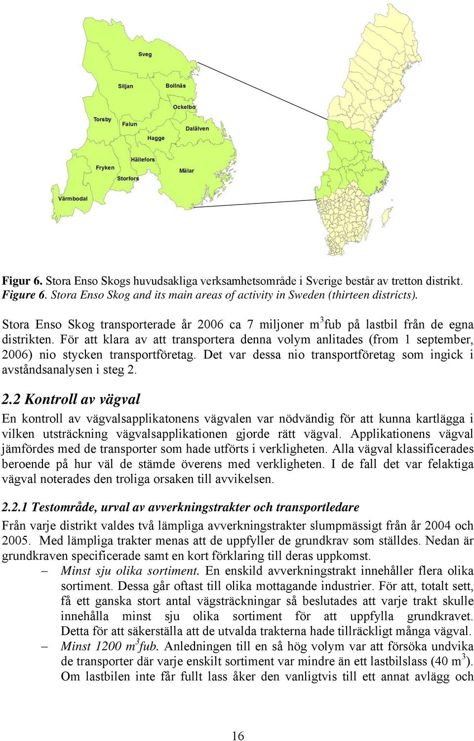 För att klara av att transportera denna volym anlitades (from 1 september, 20