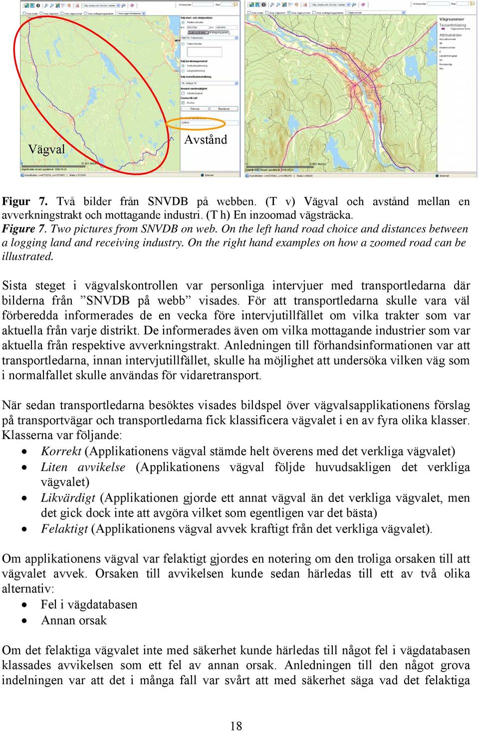 Sista steget i vägvalskontrollen var personliga intervjuer med transportledarna där bilderna från SNVDB på webb visades.