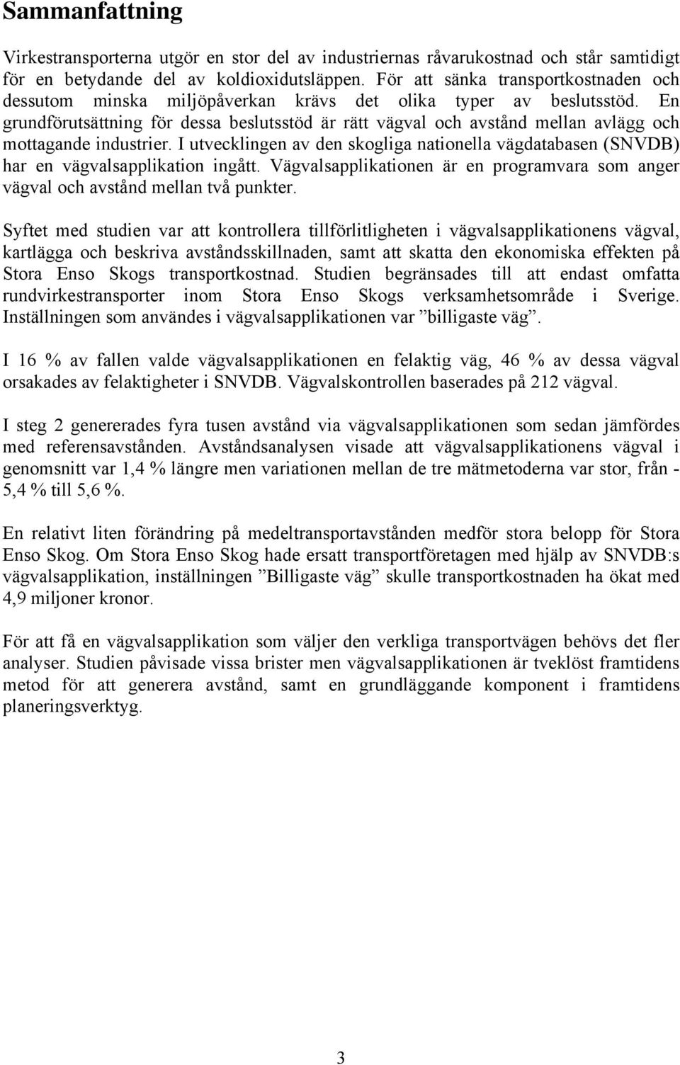 En grundförutsättning för dessa beslutsstöd är rätt vägval och avstånd mellan avlägg och mottagande industrier.