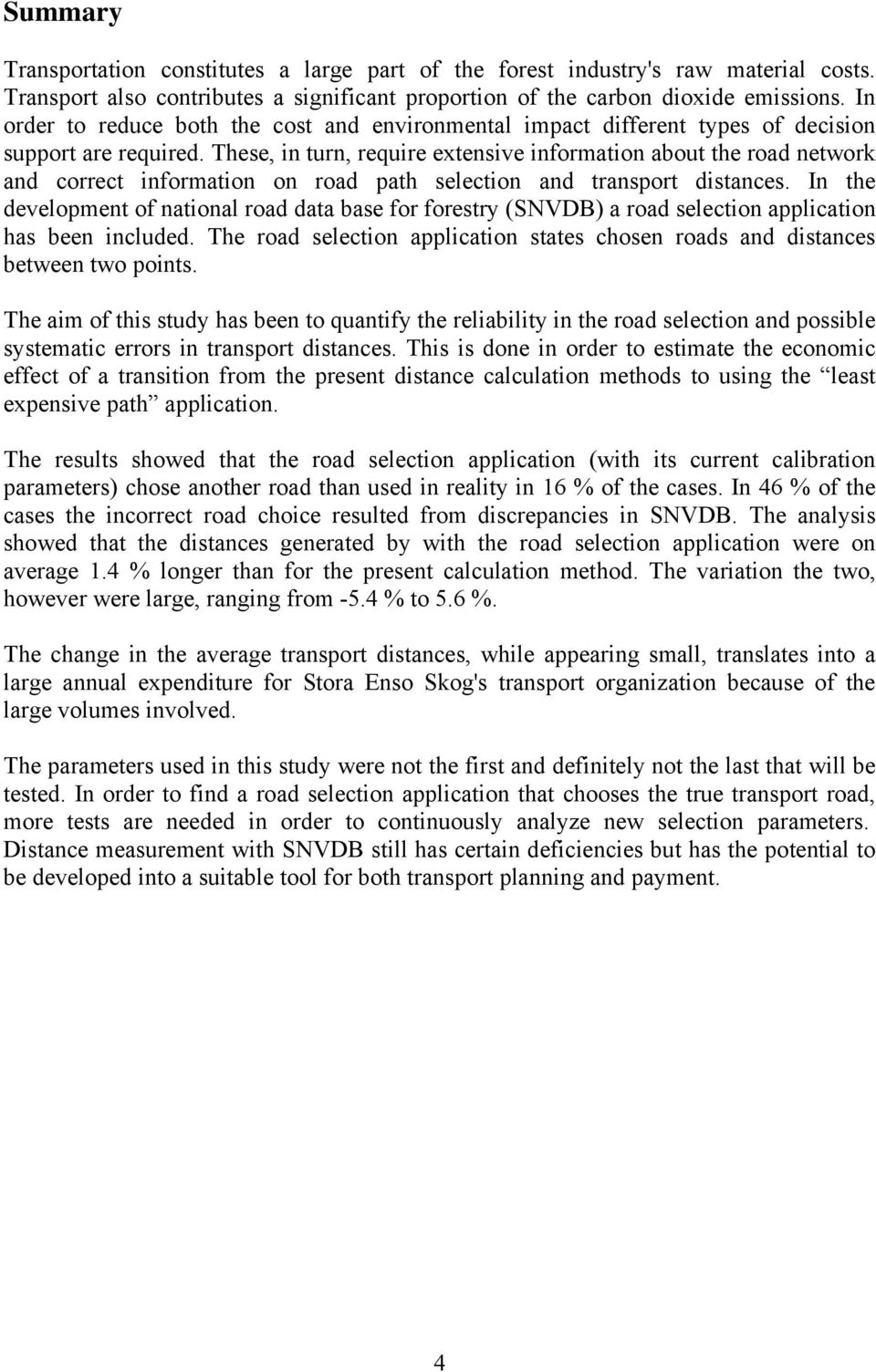 These, in turn, require extensive information about the road network and correct information on road path selection and transport distances.