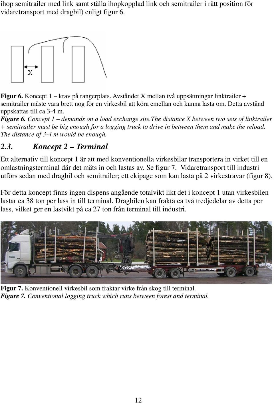Concept 1 demands on a load exchange site.the distance X between two sets of linktrailer + semitrailer must be big enough for a logging truck to drive in between them and make the reload.