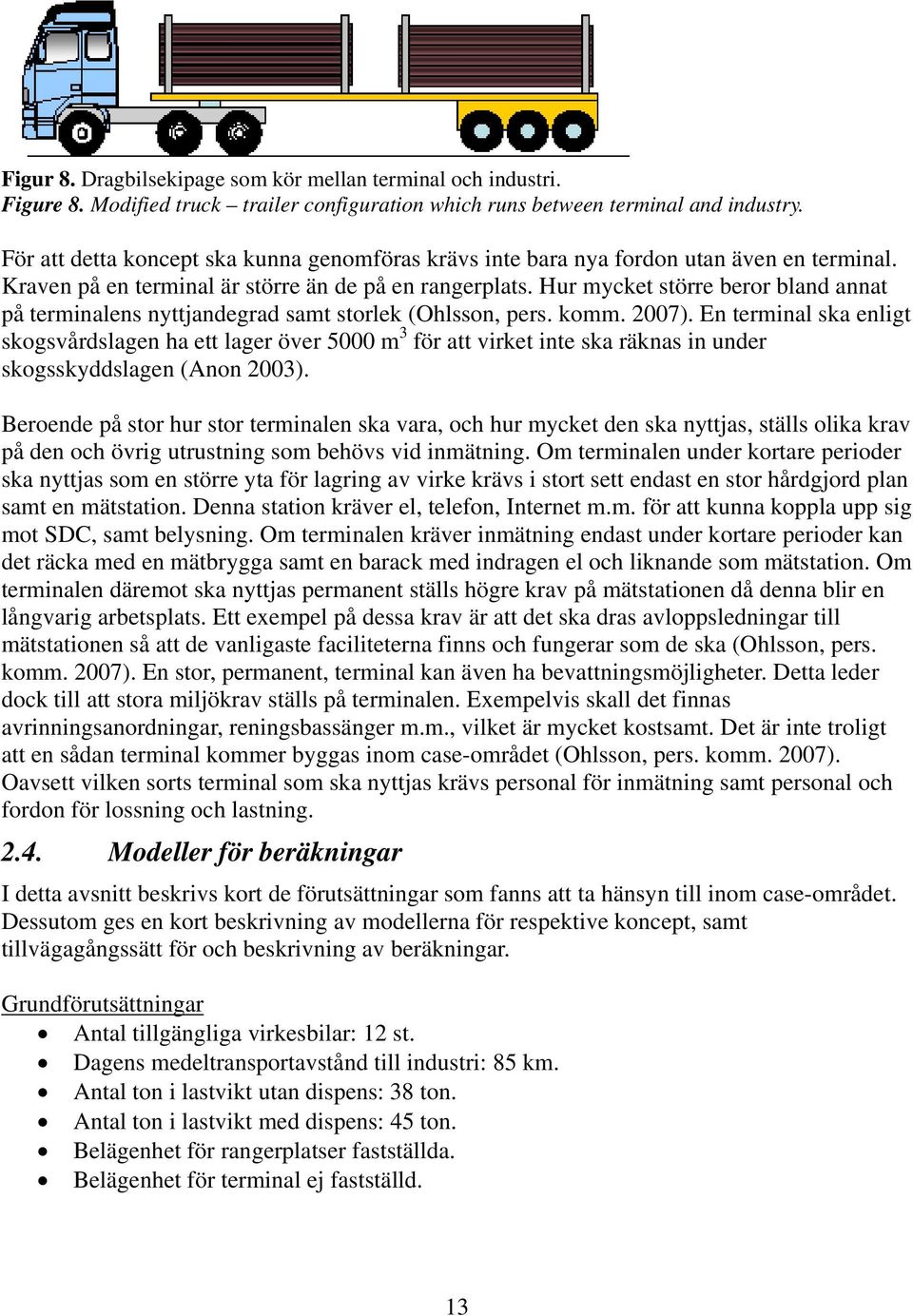 Hur mycket större beror bland annat på terminalens nyttjandegrad samt storlek (Ohlsson, pers. komm. 2007).
