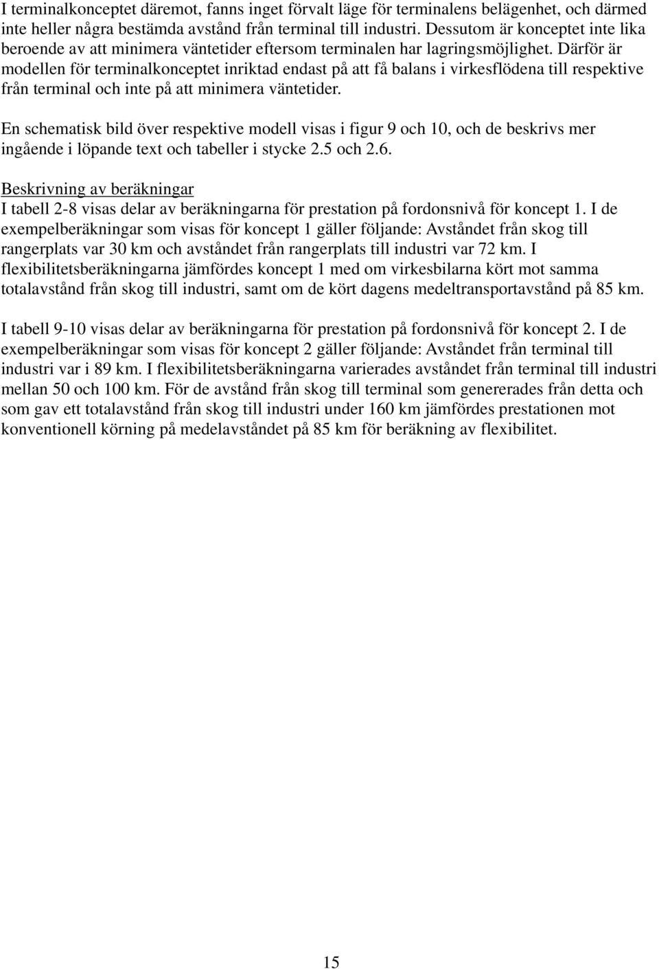Därför är modellen för terminalkonceptet inriktad endast på att få balans i virkesflödena till respektive från terminal och inte på att minimera väntetider.