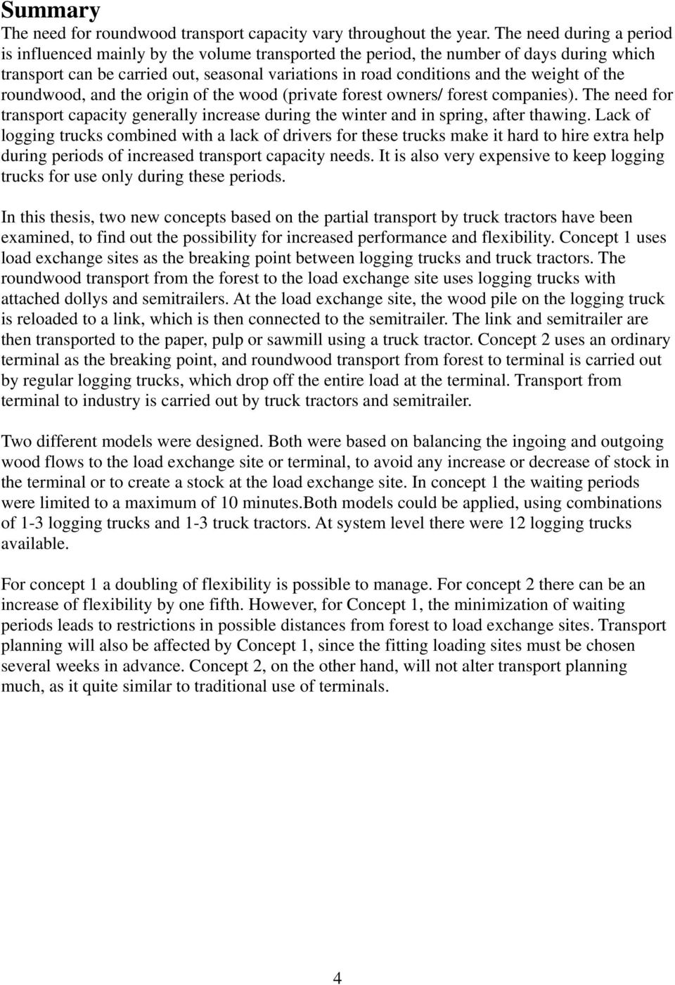 of the roundwood, and the origin of the wood (private forest owners/ forest companies). The need for transport capacity generally increase during the winter and in spring, after thawing.