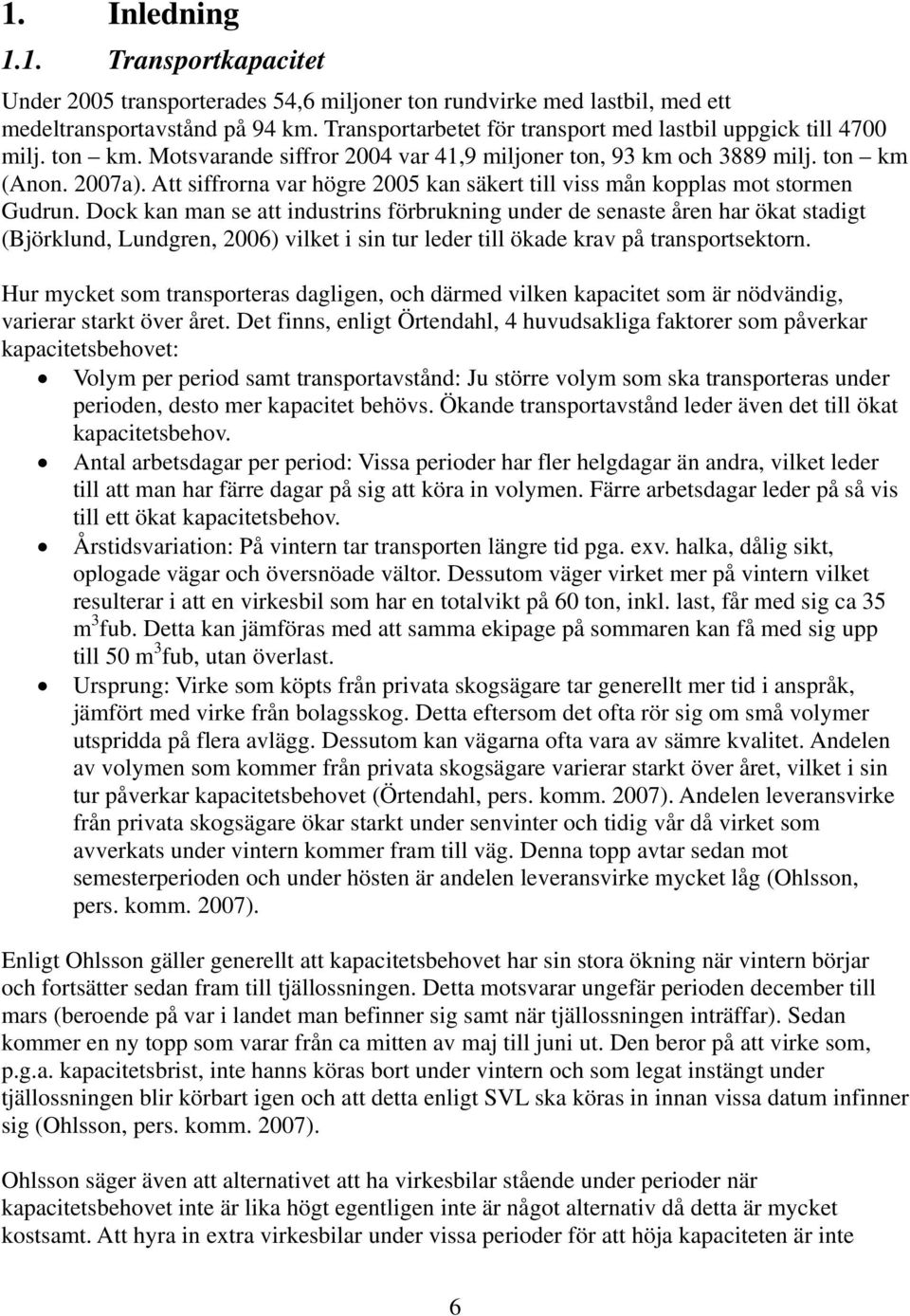 Att siffrorna var högre 2005 kan säkert till viss mån kopplas mot stormen Gudrun.
