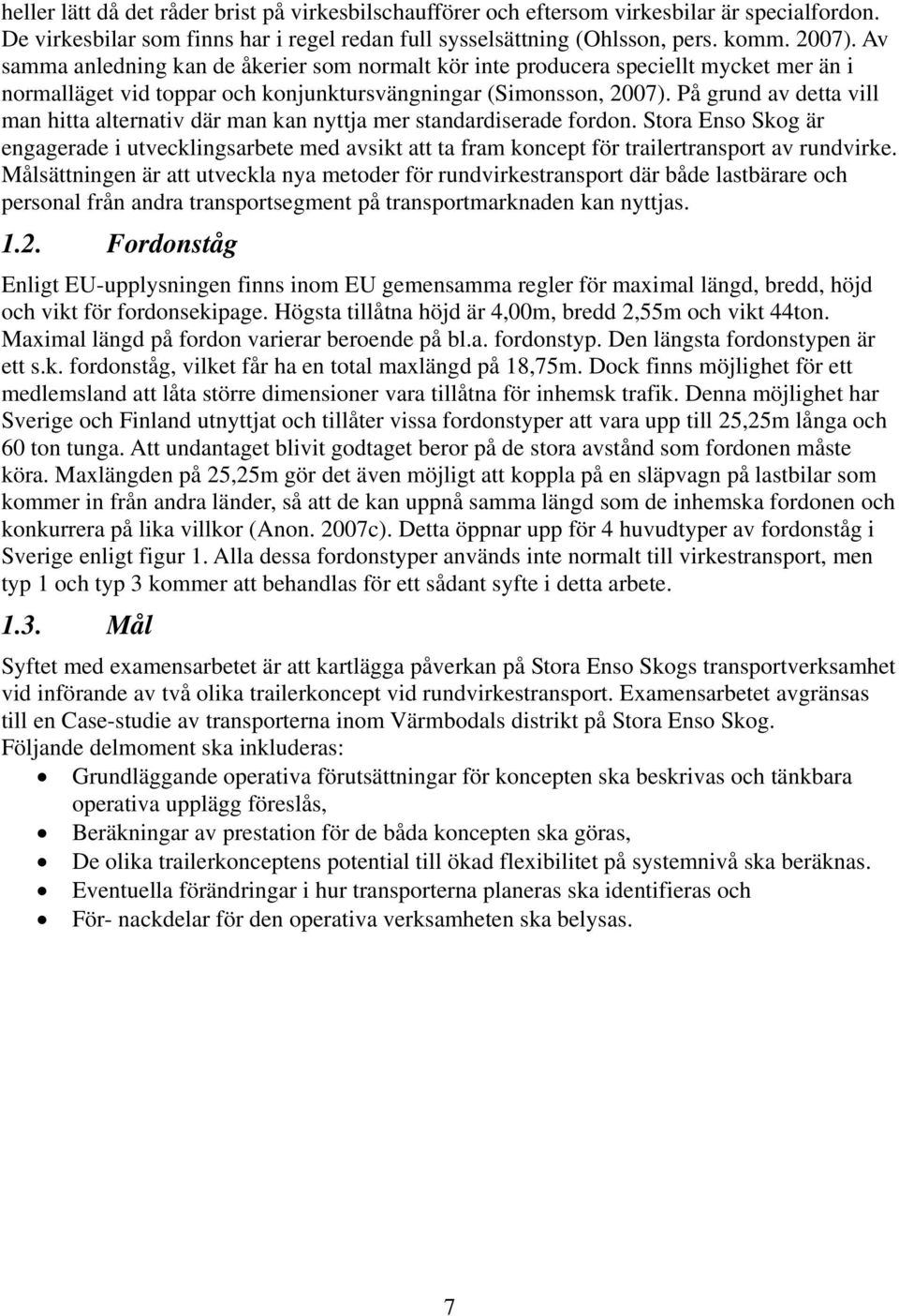På grund av detta vill man hitta alternativ där man kan nyttja mer standardiserade fordon.