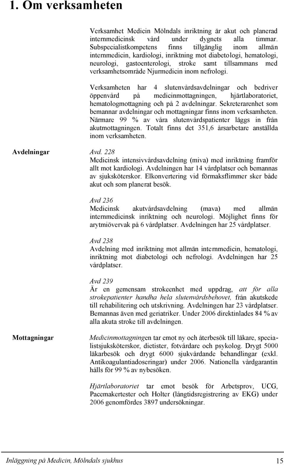 Njurmedicin inom nefrologi. Verksamheten har 4 slutenvårdsavdelningar och bedriver öppenvård på medicinmottagningen, hjärtlaboratoriet, hematologmottagning och på 2 avdelningar.