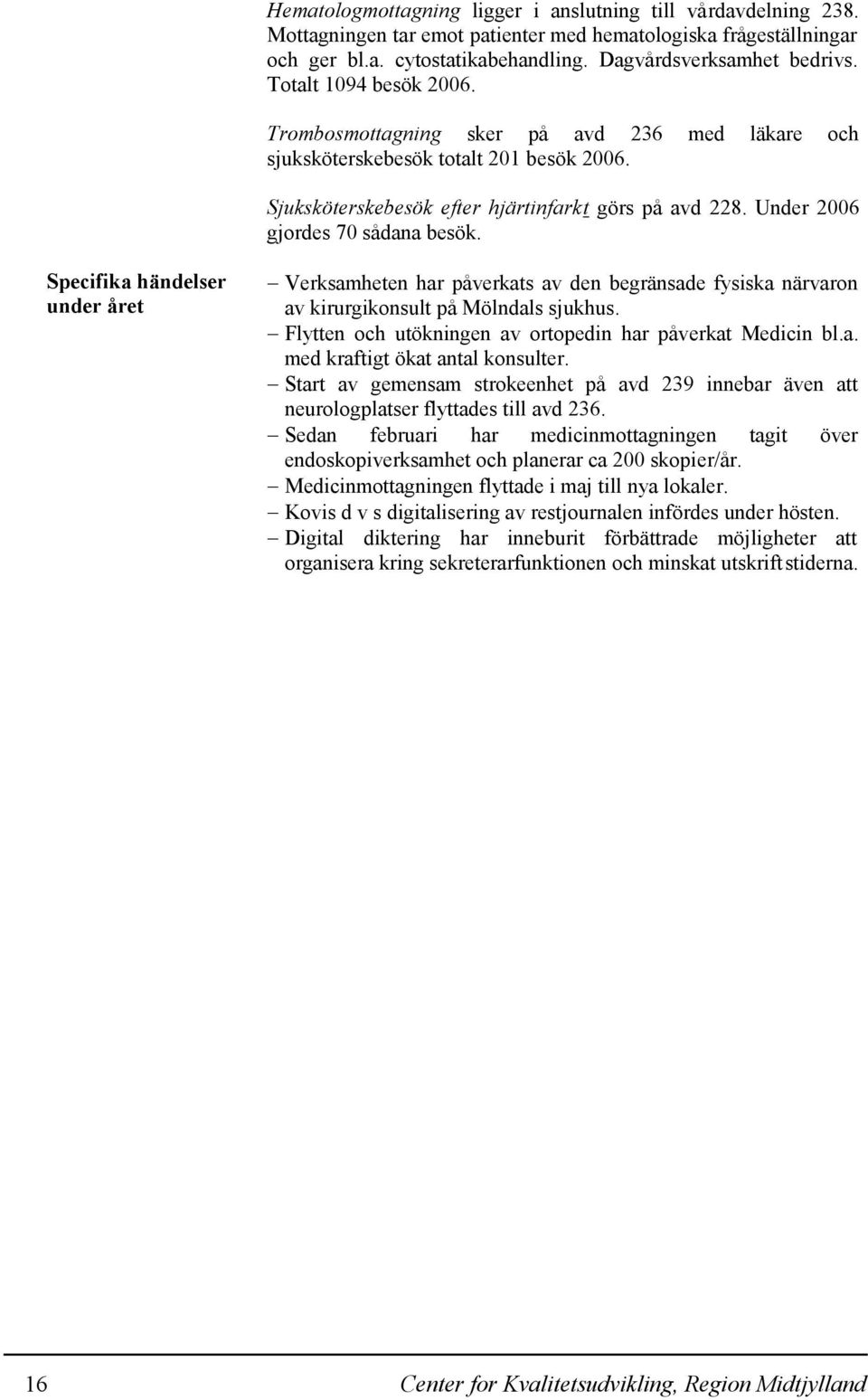 Under 2006 gjordes 70 sådana besök. Specifika händelser under året Verksamheten har påverkats av den begränsade fysiska närvaron av kirurgikonsult på Mölndals sjukhus.