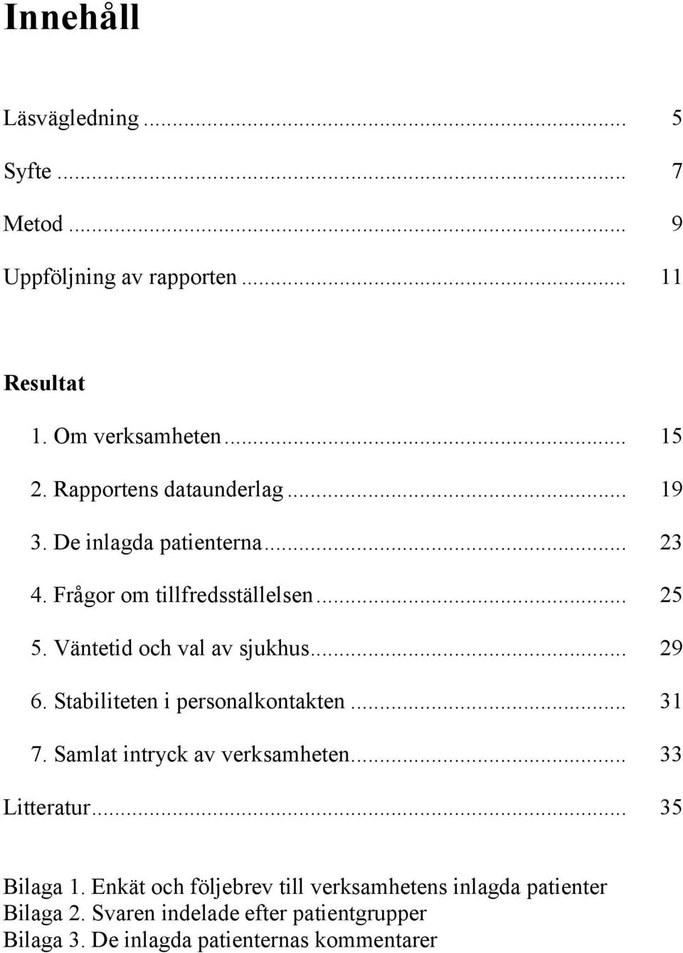 Väntetid och val av sjukhus... 29 6. Stabiliteten i personalkontakten... 31 7. Samlat intryck av verksamheten... 33 Litteratur.