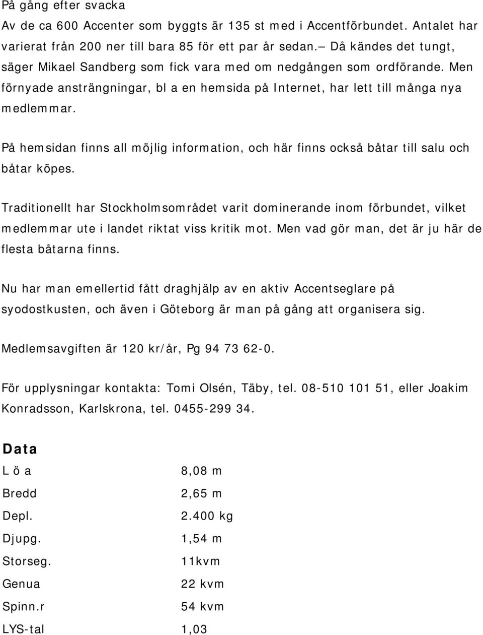 På hemsidan finns all möjlig information, och här finns också båtar till salu och båtar köpes.