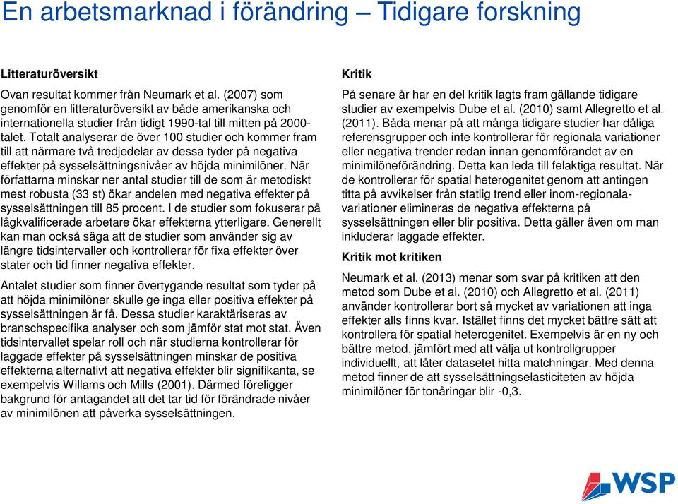 Totalt analyserar de över 100 studier och kommer fram till att närmare två tredjedelar av dessa tyder på negativa effekter på sysselsättningsnivåer av höjda minimilöner.