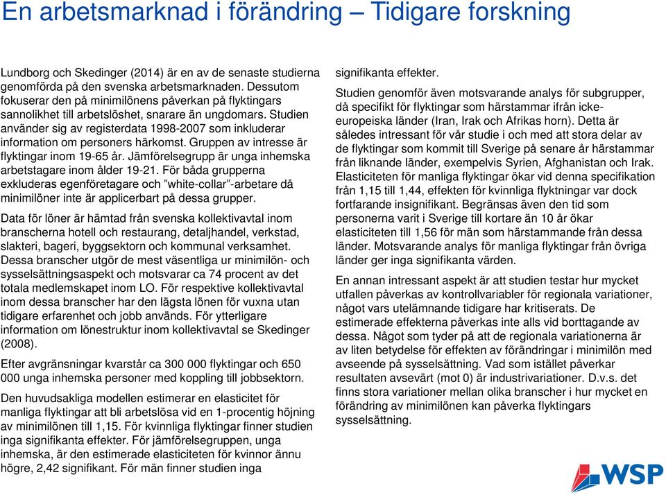 Studien använder sig av registerdata 1998-2007 som inkluderar information om personers härkomst. Gruppen av intresse är flyktingar inom 19-65 år.