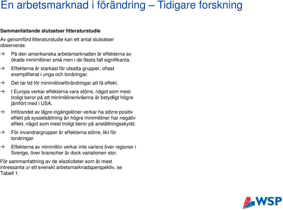 Det tar tid för minimilöneförändringar att få effekt. I Europa verkar effekterna vara större, något som mest troligt beror på att minimilönenivåerna är betydligt högre jämfört med i USA.