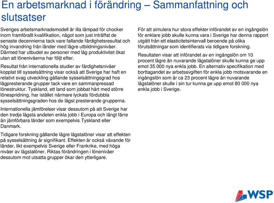 Resultat från internationella studier av färdighetsnivåer kopplat till sysselsättning visar också att Sverige har haft en relativt svag utveckling gällande sysselsättningsgrad hos lågpresterande