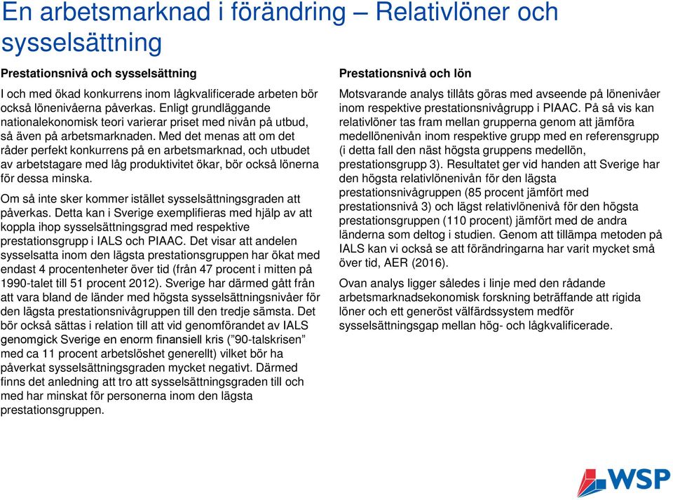 Med det menas att om det råder perfekt konkurrens på en arbetsmarknad, och utbudet av arbetstagare med låg produktivitet ökar, bör också lönerna för dessa minska.
