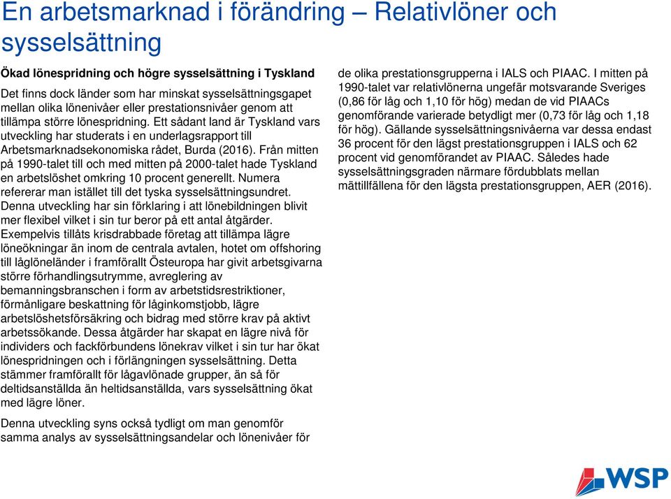 Från mitten på 1990-talet till och med mitten på 2000-talet hade Tyskland en arbetslöshet omkring 10 procent generellt. Numera refererar man istället till det tyska sysselsättningsundret.