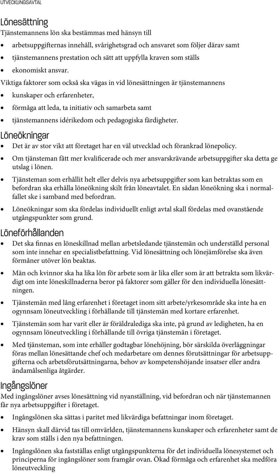 Viktiga faktorer som också ska vägas in vid lönesättningen är tjänstemannens kunskaper och erfarenheter, förmåga att leda, ta initiativ och samarbeta samt tjänstemannens idérikedom och pedagogiska