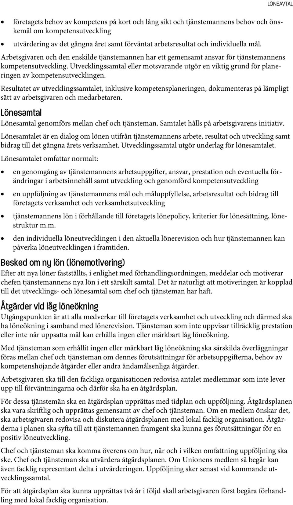 Utvecklingssamtal eller motsvarande utgör en viktig grund för planeringen av kompetensutvecklingen.