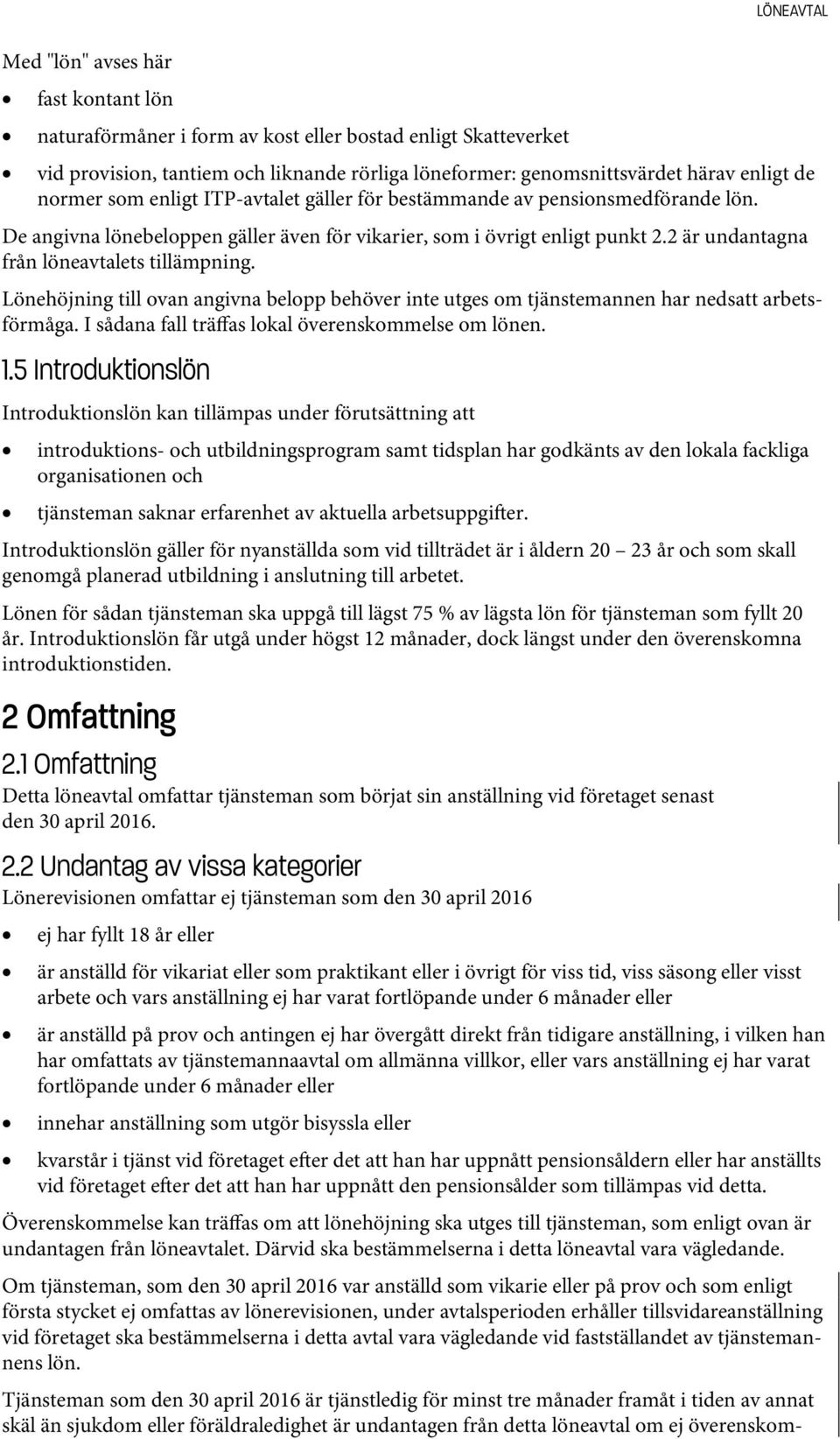 2 är undantagna från löneavtalets tillämpning. Lönehöjning till ovan angivna belopp behöver inte utges om tjänstemannen har nedsatt arbetsförmåga. I sådana fall träffas lokal överenskommelse om lönen.