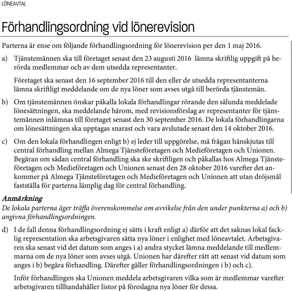 Företaget ska senast den 16 september 2016 till den eller de utsedda representanterna lämna skri ligt meddelande om de nya löner som avses utgå till berörda tjänstemän.