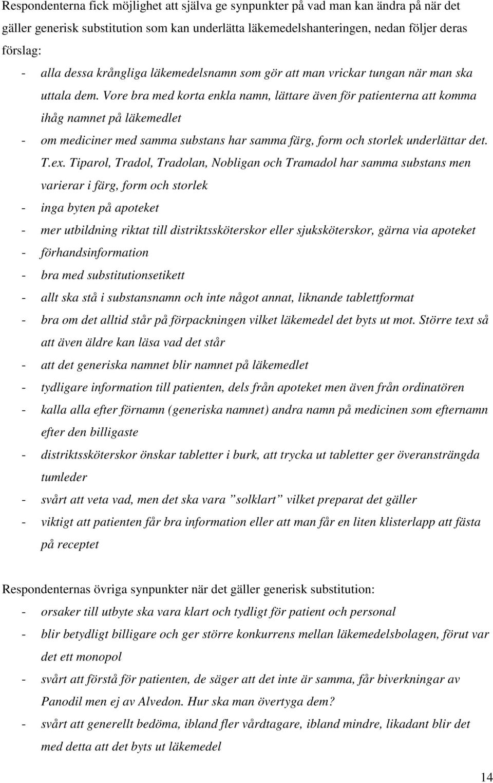 Vore bra med korta enkla namn, lättare även för patienterna att komma ihåg namnet på läkemedlet - om mediciner med samma substans har samma färg, form och storlek underlättar det. T.ex.