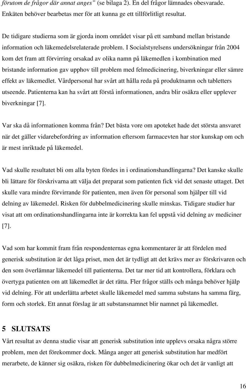 I Socialstyrelsens undersökningar från 2004 kom det fram att förvirring orsakad av olika namn på läkemedlen i kombination med bristande information gav upphov till problem med felmedicinering,