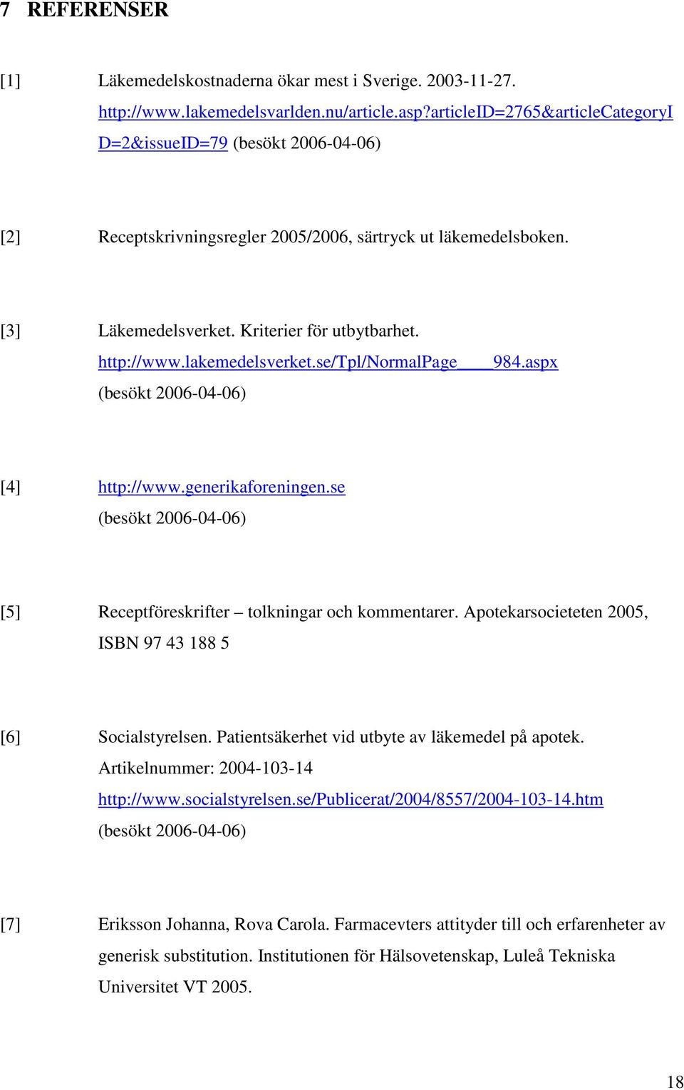 lakemedelsverket.se/tpl/normalpage 984.aspx (besökt 2006-04-06) [4] http://www.generikaforeningen.se (besökt 2006-04-06) [5] Receptföreskrifter tolkningar och kommentarer.