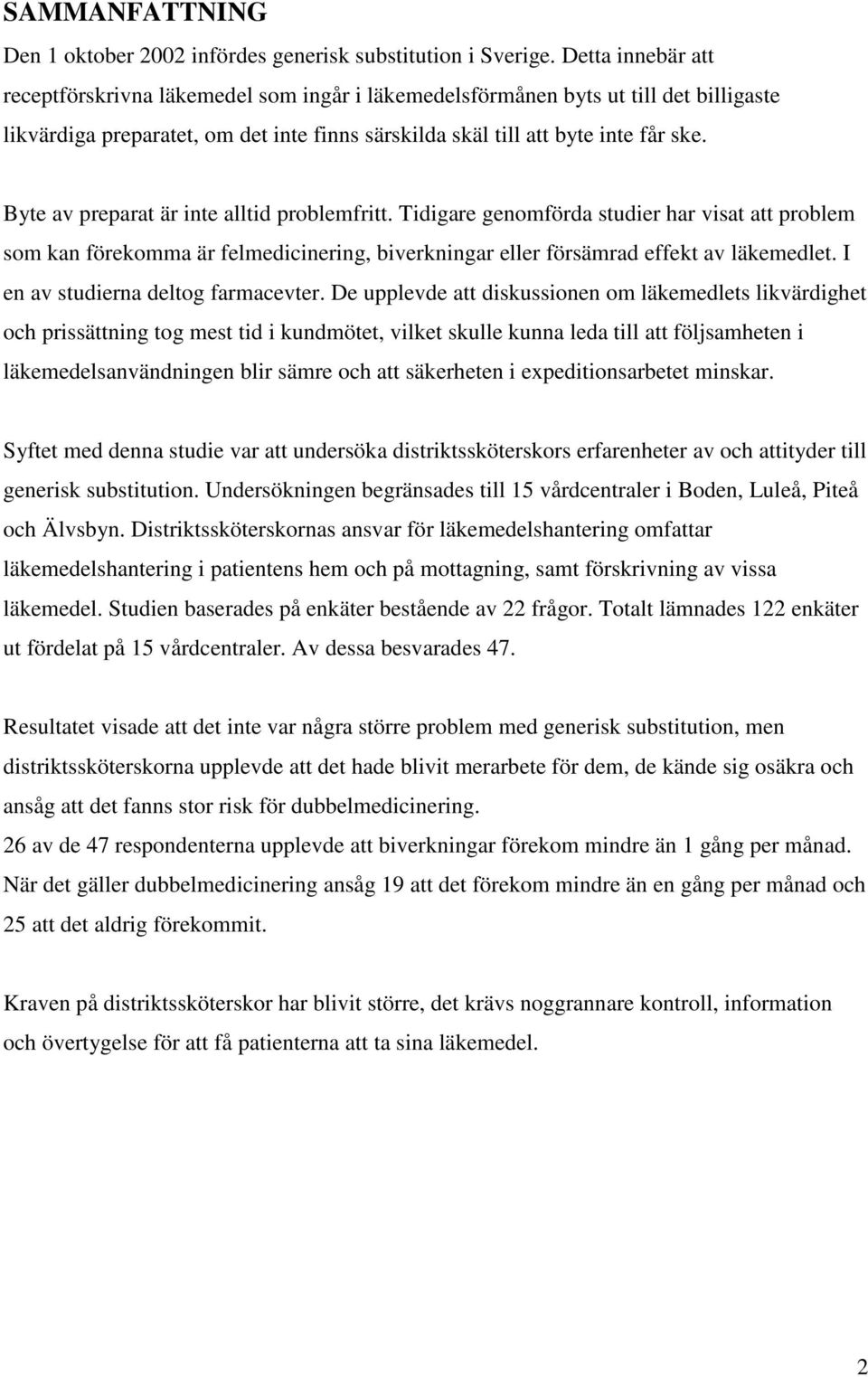 Byte av preparat är inte alltid problemfritt. Tidigare genomförda studier har visat att problem som kan förekomma är felmedicinering, biverkningar eller försämrad effekt av läkemedlet.