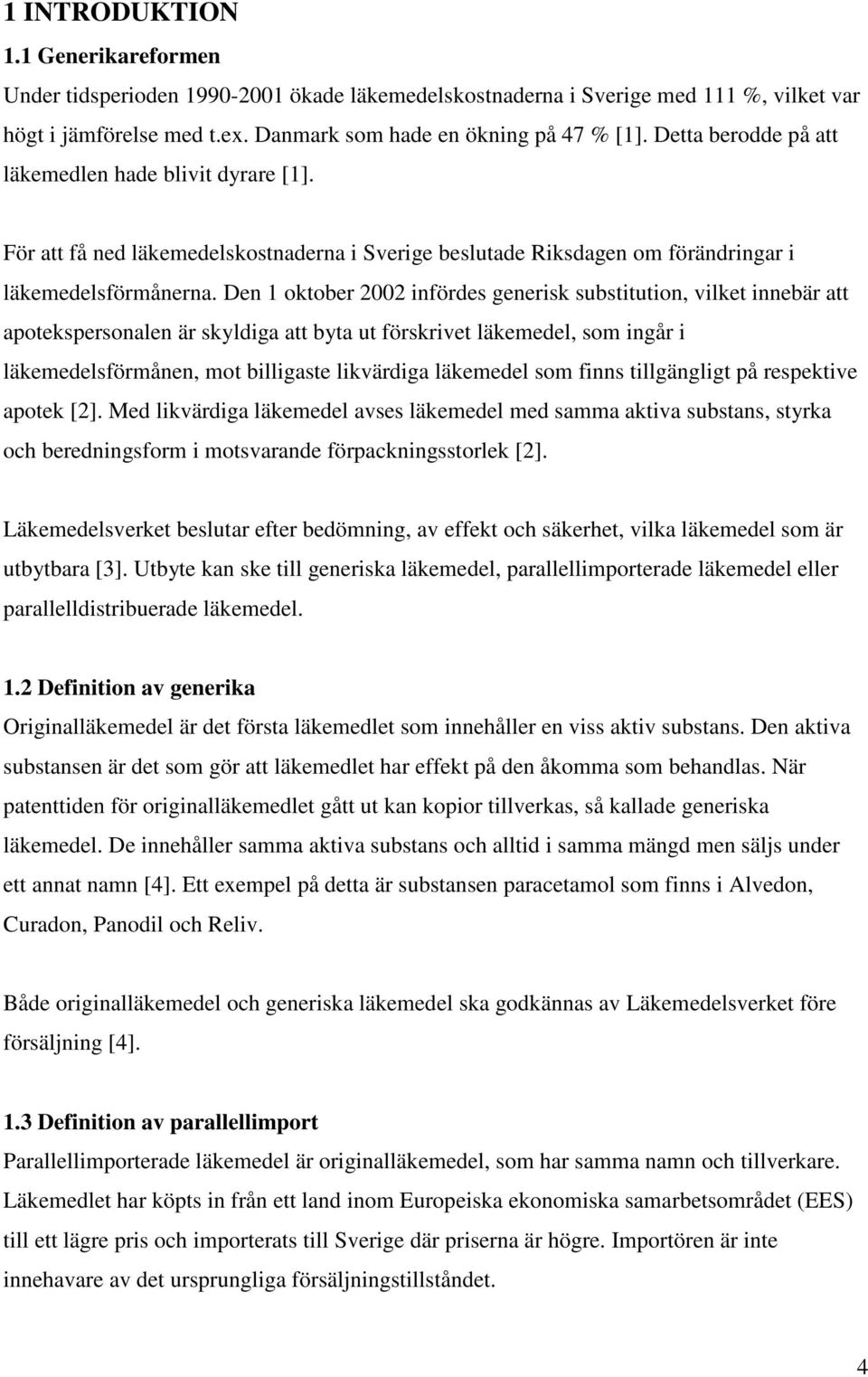 Den 1 oktober 2002 infördes generisk substitution, vilket innebär att apotekspersonalen är skyldiga att byta ut förskrivet läkemedel, som ingår i läkemedelsförmånen, mot billigaste likvärdiga