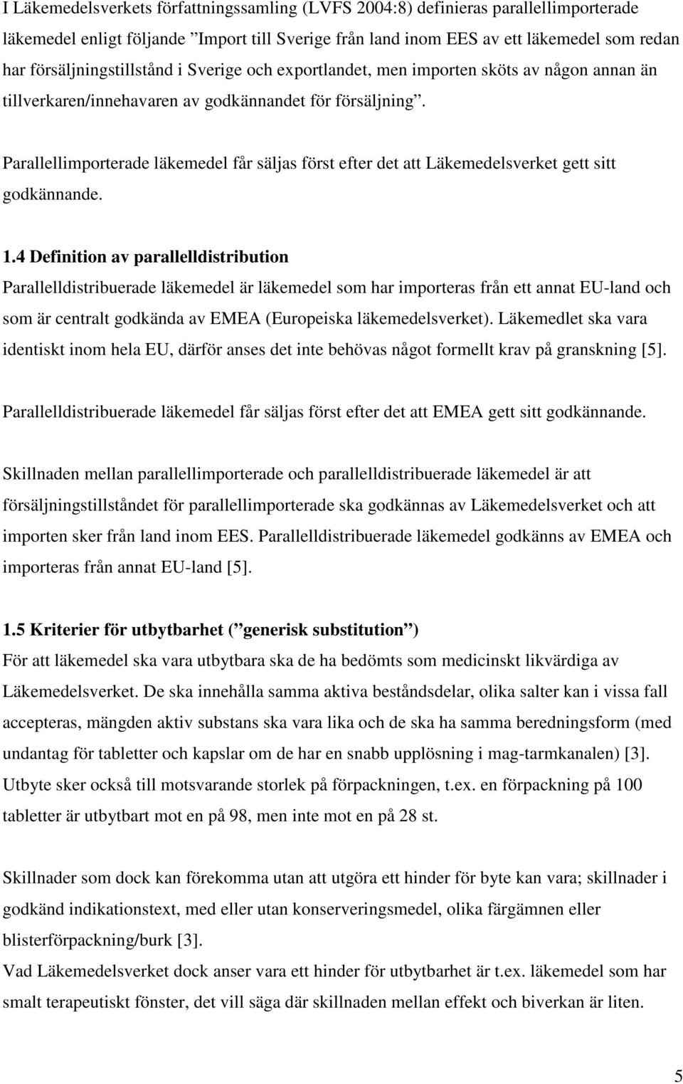 Parallellimporterade läkemedel får säljas först efter det att Läkemedelsverket gett sitt godkännande. 1.