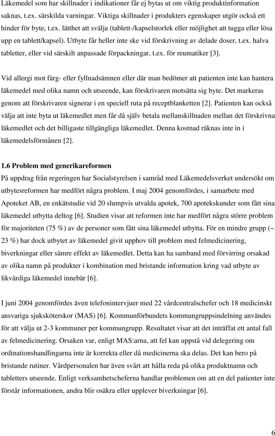 Utbyte får heller inte ske vid förskrivning av delade doser, t.ex. halva tabletter, eller vid särskilt anpassade förpackningar, t.ex. för reumatiker [3].