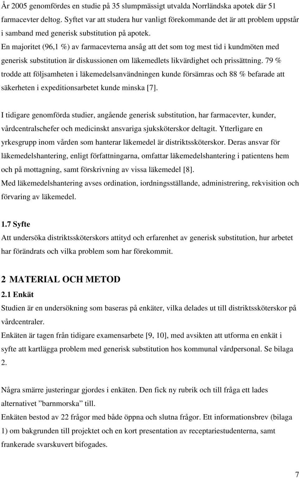 En majoritet (96,1 %) av farmacevterna ansåg att det som tog mest tid i kundmöten med generisk substitution är diskussionen om läkemedlets likvärdighet och prissättning.