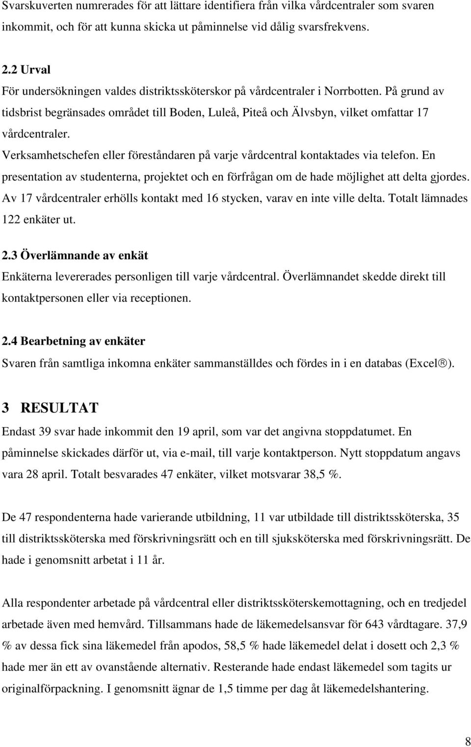 Verksamhetschefen eller föreståndaren på varje vårdcentral kontaktades via telefon. En presentation av studenterna, projektet och en förfrågan om de hade möjlighet att delta gjordes.