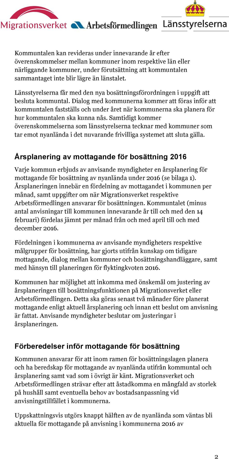 Dialog med kommunerna kommer att föras inför att kommuntalen fastställs och under året när kommunerna ska planera för hur kommuntalen ska kunna nås.