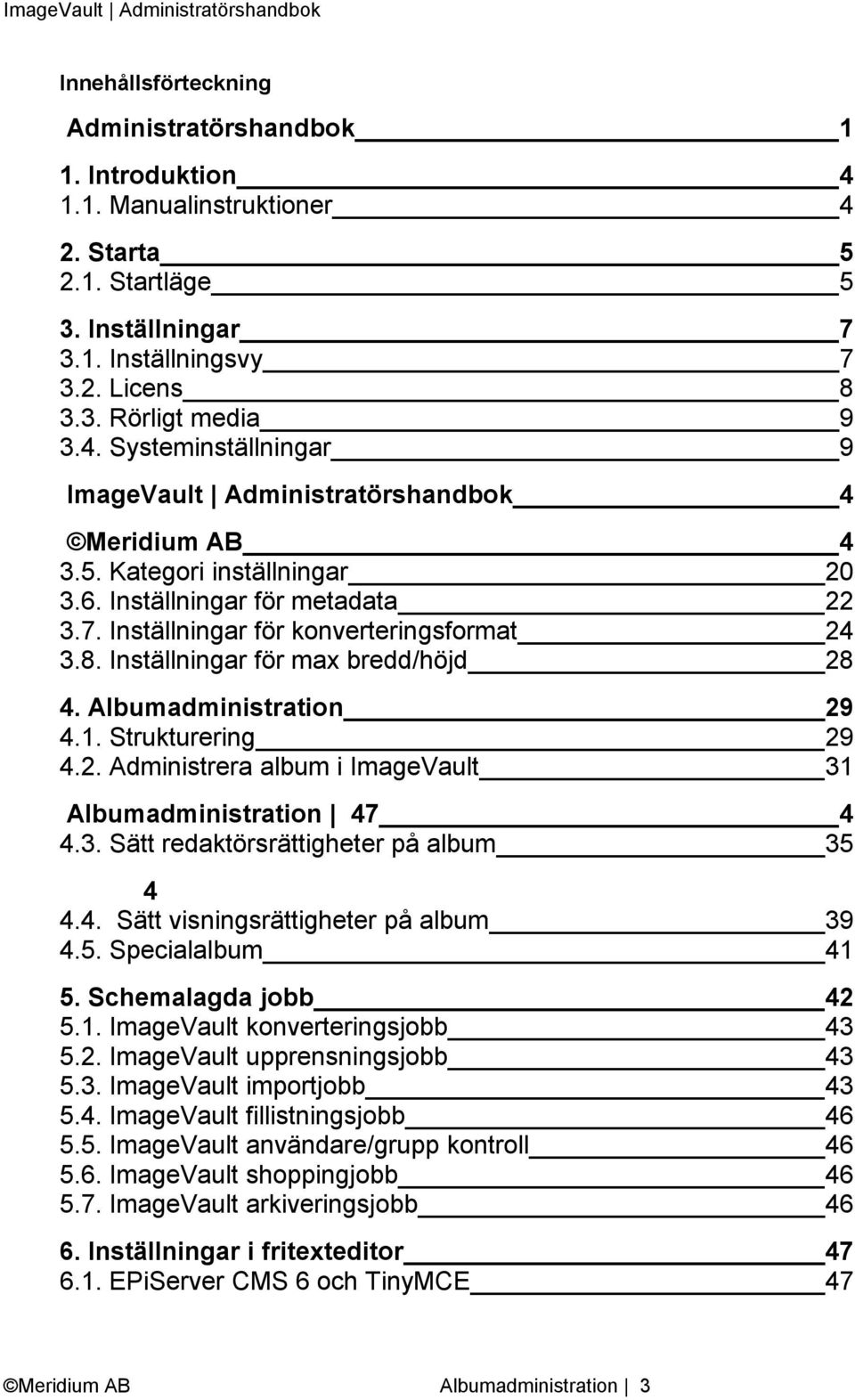 Strukturering 29 4.2. Administrera album i ImageVault 31 Albumadministration 47 4 4.3. Sätt redaktörsrättigheter på album 35 4 4.4. Sätt visningsrättigheter på album 39 4.5. Specialalbum 41 5.