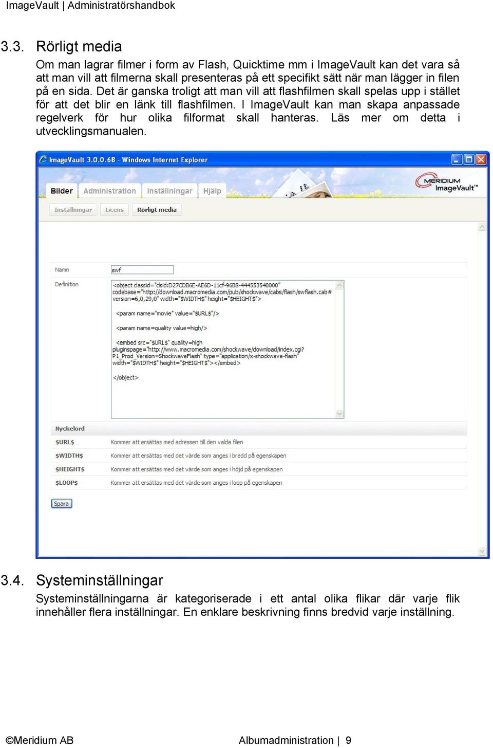 I ImageVault kan man skapa anpassade regelverk för hur olika filformat skall hanteras. Läs mer om detta i utvecklingsmanualen. 3.4.