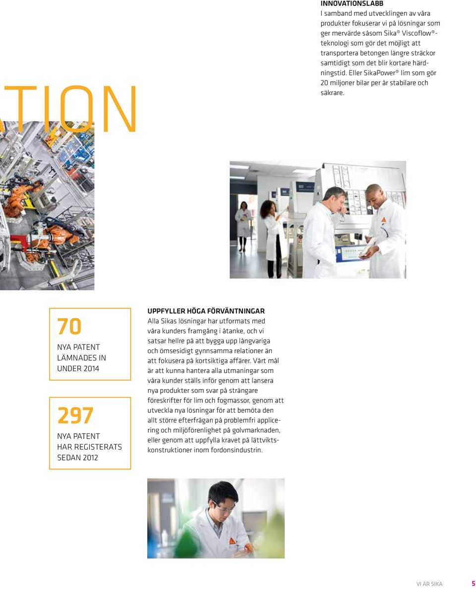 70 NYA PATENT LÄMNADES IN UNDER 2014 297 NYA PATENT HAR REGISTERATS SEDAN 2012 UPPFYLLER HÖGA FÖRVÄNTNINGAR Alla Sikas lösningar har utformats med våra kunders framgång i åtanke, och vi satsar hellre