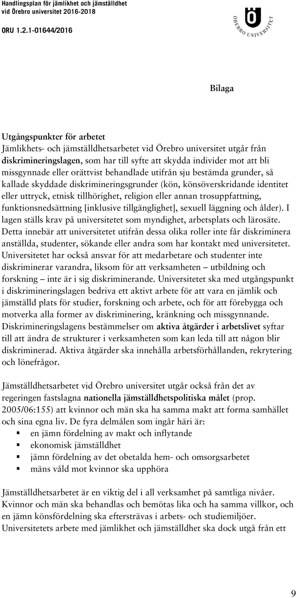 trosuppfattning, funktionsnedsättning [inklusive tillgänglighet], sexuell läggning och ålder). I lagen ställs krav på universitetet som myndighet, arbetsplats och lärosäte.