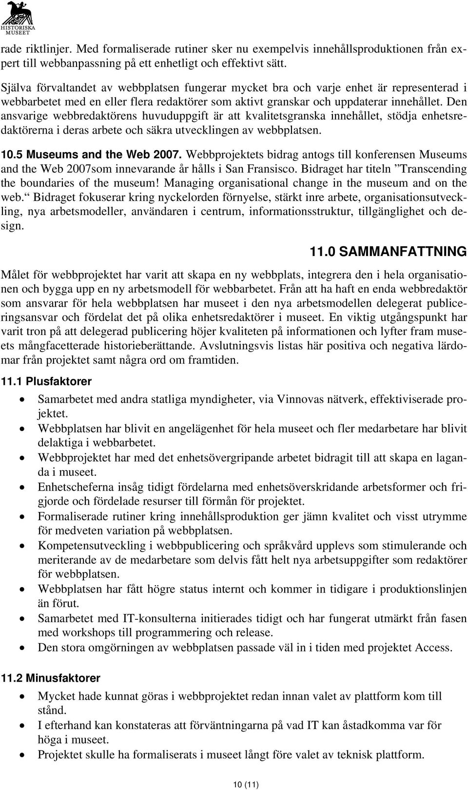 Den ansvarige webbredaktörens huvuduppgift är att kvalitetsgranska innehållet, stödja enhetsredaktörerna i deras arbete och säkra utvecklingen av webbplatsen. 10.5 Museums and the Web 2007.