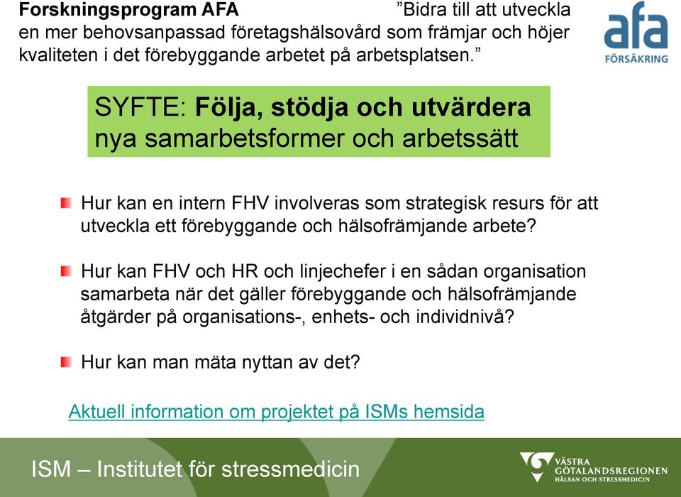 SYFTE: Följa, stödja och utvärdera nya samarbetsformer och arbetssätt Hur kan en intern FHV involveras som strategisk resurs för att utveckla ett