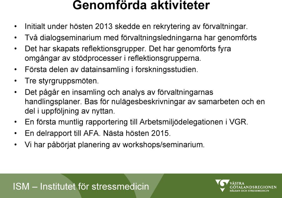 Det har genomförts fyra omgångar av stödprocesser i reflektionsgrupperna. Första delen av datainsamling i forskningsstudien. Tre styrgruppsmöten.