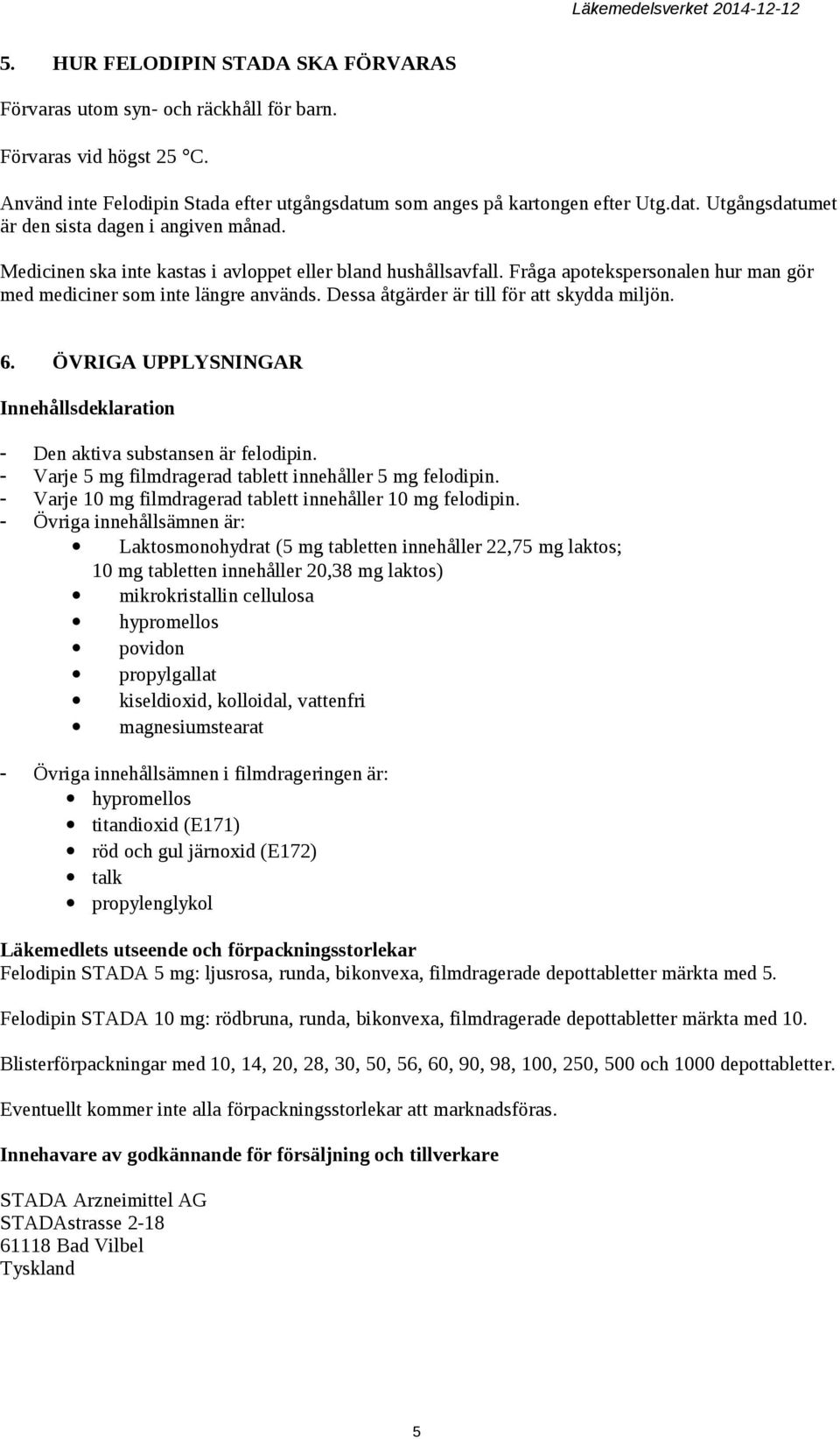 ÖVRIGA UPPLYSNINGAR Innehållsdeklaration - Den aktiva substansen är felodipin. - Varje 5 mg filmdragerad tablett innehåller 5 mg felodipin.