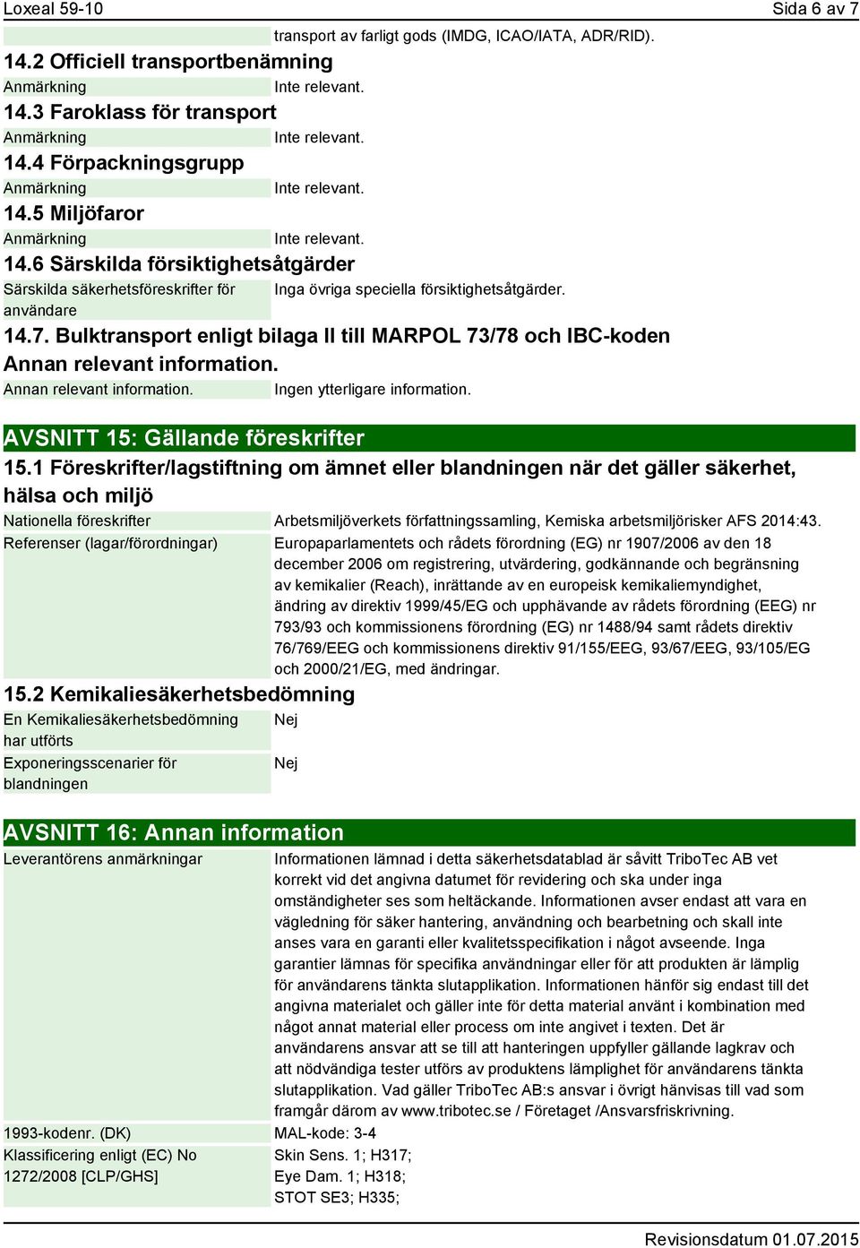 Bulktransport enligt bilaga II till MARPOL 73/78 och IBC-koden Annan relevant information. Annan relevant information. Ingen ytterligare information. AVSNITT 15: Gällande föreskrifter 15.