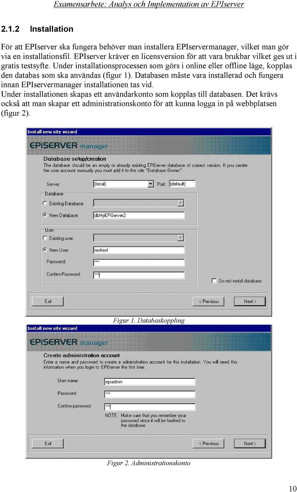 Under installationsprocessen som görs i online eller offline läge, kopplas den databas som ska användas (figur 1).