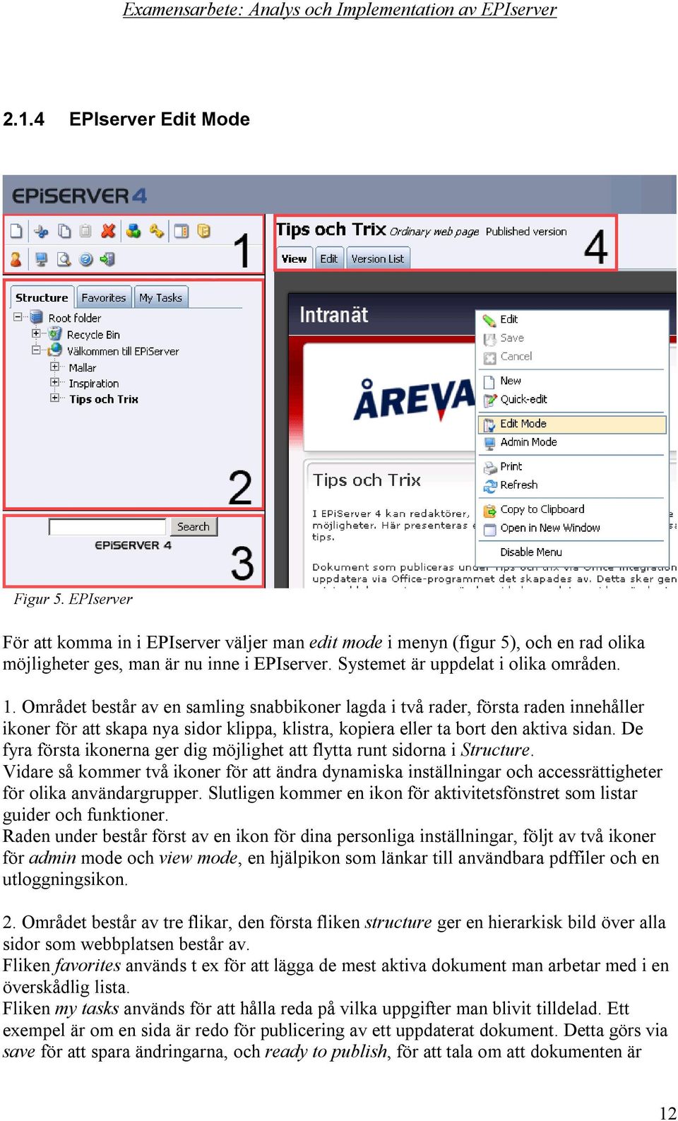 Området består av en samling snabbikoner lagda i två rader, första raden innehåller ikoner för att skapa nya sidor klippa, klistra, kopiera eller ta bort den aktiva sidan.