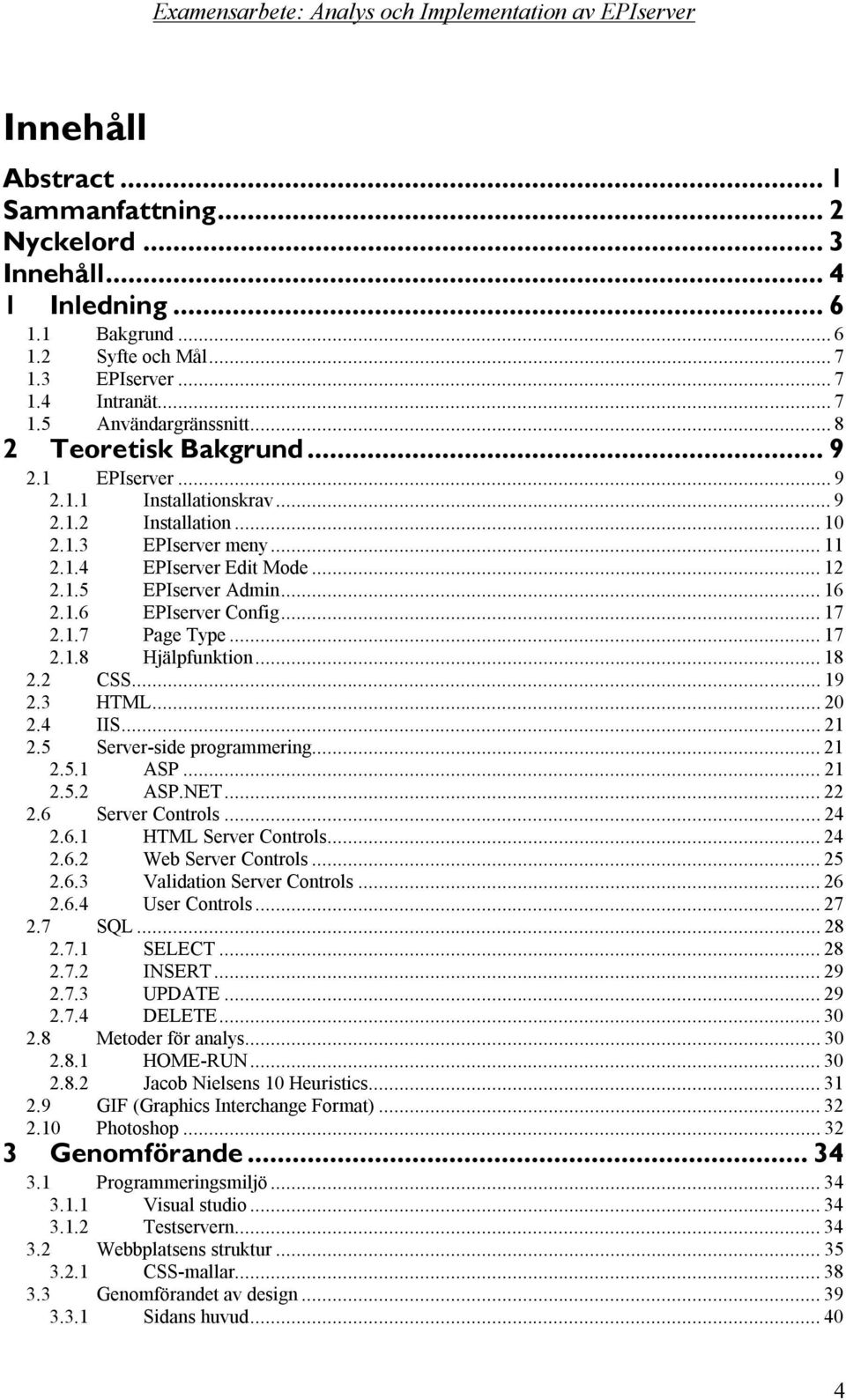 .. 17 2.1.7 Page Type... 17 2.1.8 Hjälpfunktion... 18 2.2 CSS... 19 2.3 HTML... 20 2.4 IIS... 21 2.5 Server-side programmering... 21 2.5.1 ASP... 21 2.5.2 ASP.NET... 22 2.6 Server Controls... 24 2.6.1 HTML Server Controls.