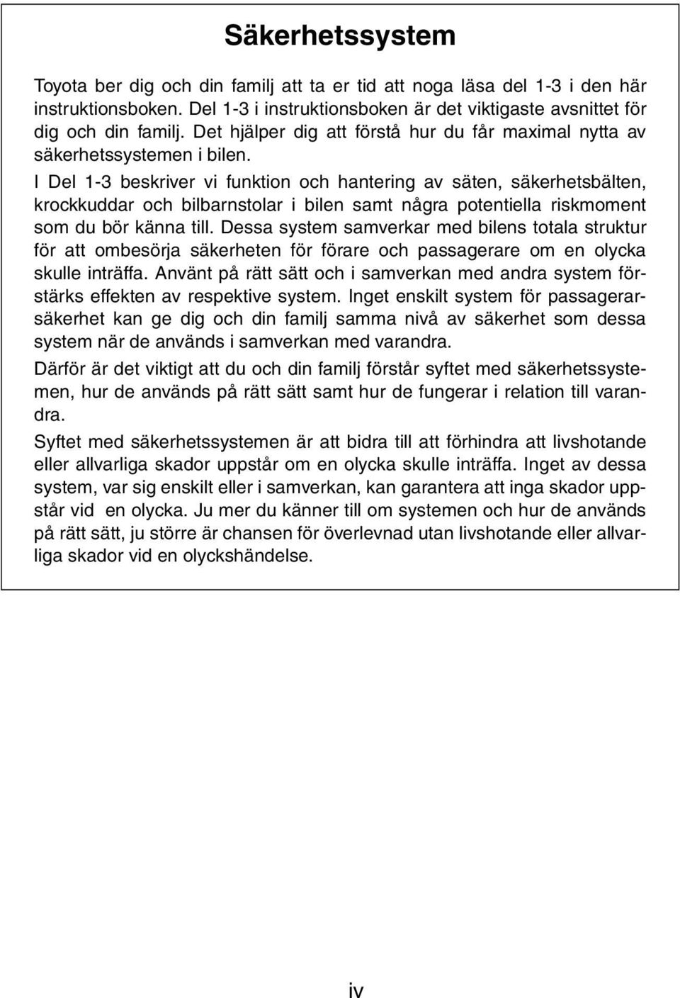 I Del 1-3 beskriver vi funktion och hantering av säten, säkerhetsbälten, krockkuddar och bilbarnstolar i bilen samt några potentiella riskmoment som du bör känna till.