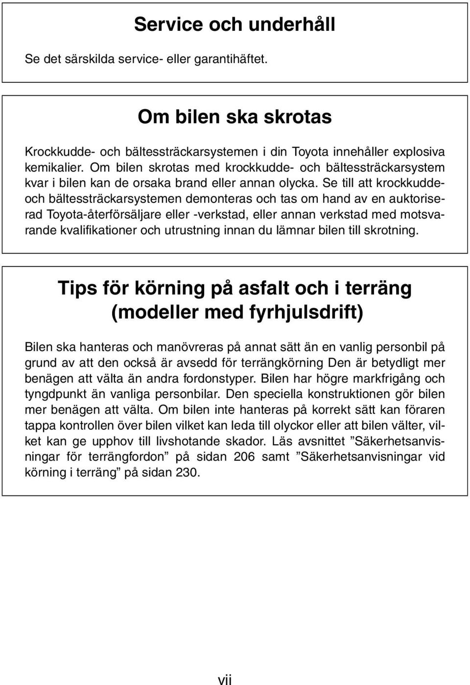 Se till att krockkuddeoch bältessträckarsystemen demonteras och tas om hand av en auktoriserad Toyota-återförsäljare eller -verkstad, eller annan verkstad med motsvarande kvalifikationer och