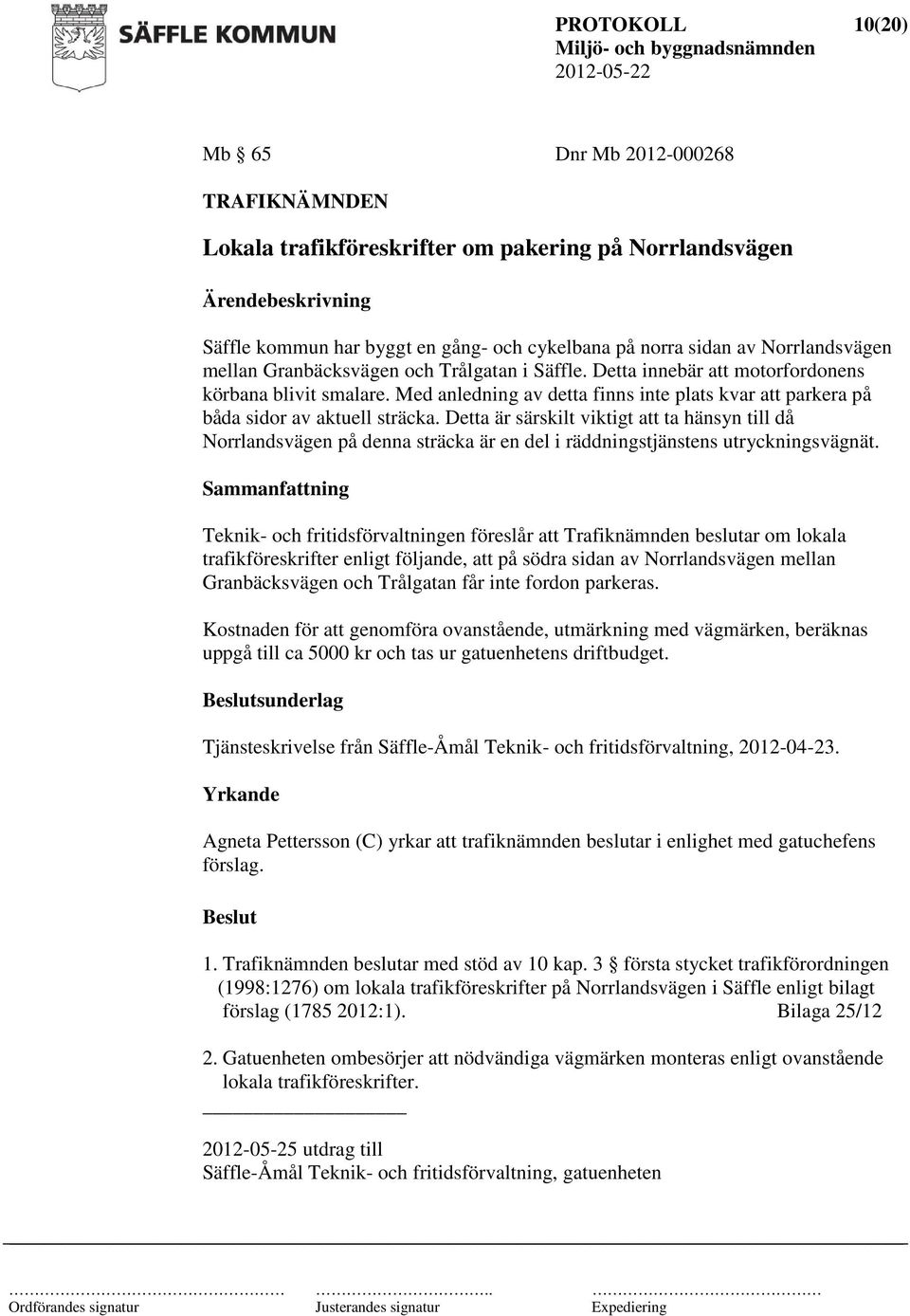 Detta är särskilt viktigt att ta hänsyn till då Norrlandsvägen på denna sträcka är en del i räddningstjänstens utryckningsvägnät.